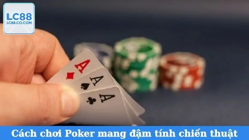 Cách chơi Texas Hold'em Poker mang đậm tính chiến thuật