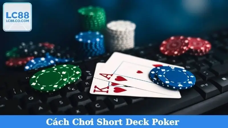 Cách Chơi Short Deck Poker