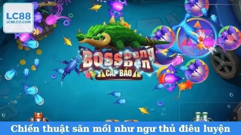 Chiến thuật săn mồi như ngư thủ điêu luyện