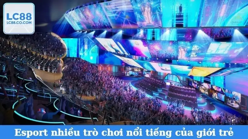Esport nhiều trò chơi nổi tiếng của giới trẻ