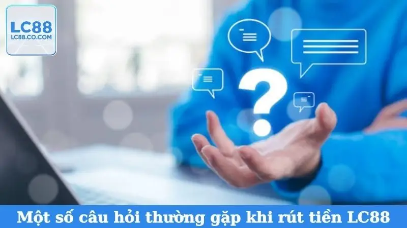Một số câu hỏi thường gặp khi rút tiền LC88