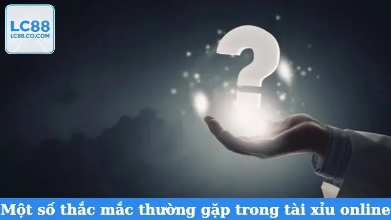 Một số thắc mắc thường gặp trong tài xỉu online